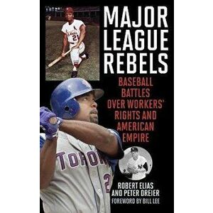Major League Rebels. Baseball Battles over Workers' Rights and American Empire, Hardback - Peter Dreier imagine