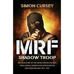 MRF Shadow Troop: The untold true story of top secret British military intelligence undercover operations in Belfast, Northern Ireland, - Simon Cursey imagine