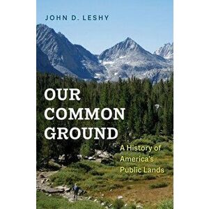 Our Common Ground. A History of America's Public Lands, Hardback - John D. Leshy imagine