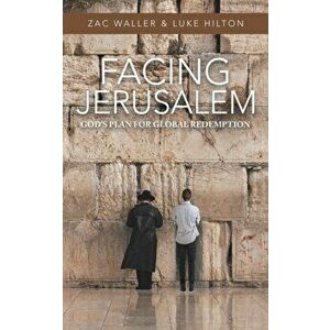 Facing Jerusalem: God's Plan for Global Redemption, Paperback - Zac Waller imagine