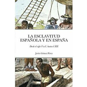 La Esclavitud Española Y En España: Desde el siglo V a.C. hasta el XIX, Paperback - Javier Gómez Pérez imagine