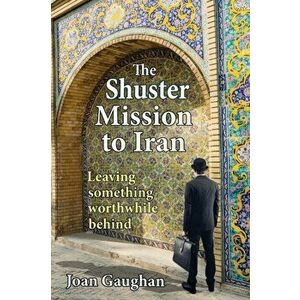 The Shuster Mission to Iran: Leaving Something Worthwhile Behind, Paperback - Joan Gaughan imagine