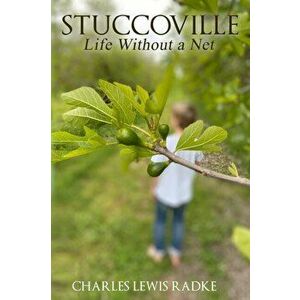Stuccoville: Life Without a Net, Paperback - Charles Lewis Radke imagine