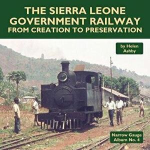 The Sierra Leone Government Railway. From Creation to Preservation, Hardback - Helen Ashby imagine