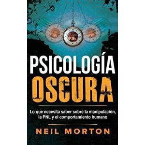 Psicología Oscura: Lo que necesita saber sobre la manipulación, la PNL y el comportamiento humano, Hardcover - Neil Morton imagine