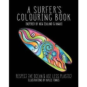 A Surfer's Colouring Book: Inspired by New Zealand & Hawaii - Respect the Ocean & Use Less Plastic, Paperback - Kaylie Alys Finnis imagine