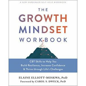 The Growth Mindset Workbook. CBT Skills to Help You Build Resilience, Increase Confidence, and Thrive Through Life's Challenges, Paperback - Elaine El imagine