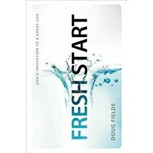 Fresh Start: God's Invitation to a Great Life, Paperback - Doug Fields imagine