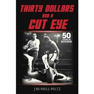 Thirty Dollars and a Cut Eye, Paperback - J. Russell Peltz imagine