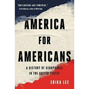 America for Americans: A History of Xenophobia in the United States, Paperback - Erika Lee imagine