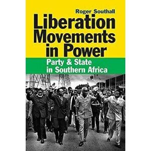 Liberation Movements in Power: Party and State in Southern Africa, Paperback - Roger Southall imagine