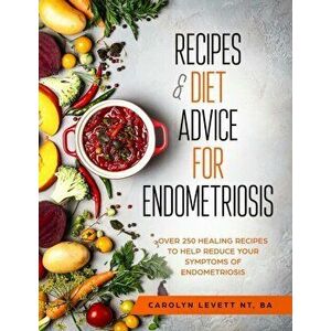 Recipes and Diet Advice for Endometriosis: Over 250 healing recipes to help reduce your symptoms of endometriosis - Carolyn Levett imagine