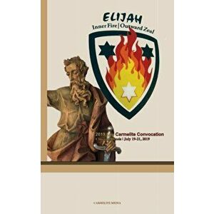Elijah: Inner Fire Outward Zeal: 2019 Lay Carmelite Convocation, Paperback - Fernando Millan Romeral imagine