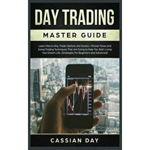 Day Trading Master Guide: Learn How to Day Trade Options and Stocks + Proven Forex and Swing Trading Techniques That Are Going to Help You Start - Cas imagine