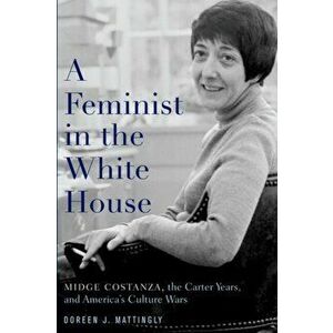 A Feminist in the White House. Midge Costanza, the Carter Years, and America's Culture Wars, Paperback - *** imagine