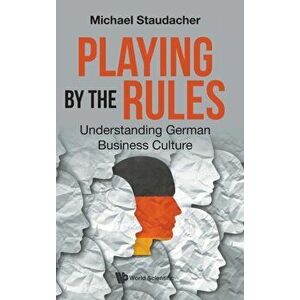 Playing by the Rules: Understanding German Business Culture, Hardcover - Michael Staudacher imagine