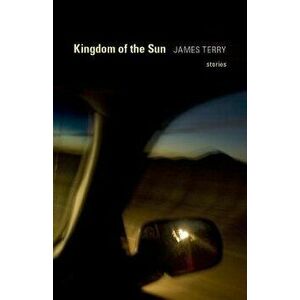Kingdom of the Sun: Stories, Paperback - James Terry imagine
