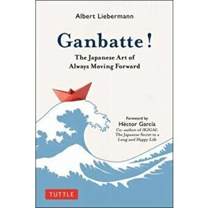 Ganbatte!: The Japanese Art of Always Moving Forward, Hardcover - Albert Liebermann imagine