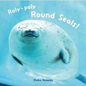 Roly-Poly Round Seals!, Hardcover - Chiho Kuwada imagine