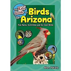 The Kids' Guide to Birds of Arizona: Fun Facts, Activities and 88 Cool Birds, Paperback - Stan Tekiela imagine