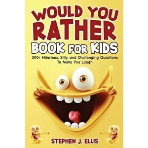 Would You Rather Book For Kids - 300 Hilarious, Silly, and Challenging Questions To Make You Laugh, Paperback - Stephen J. Ellis imagine