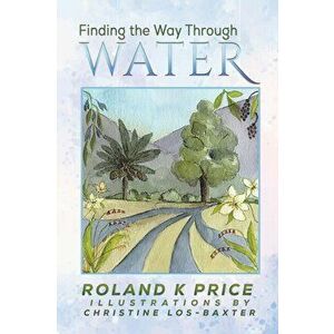 Finding the Way Through Water, Paperback - Roland K Price imagine