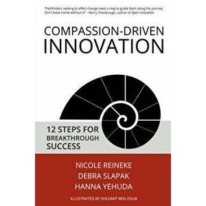 Compassion-Driven Innovation: 12 Steps for Breakthrough Success, Paperback - Nicole Reineke imagine