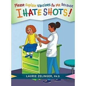Please Explain Vaccines to Me: Because I HATE SHOTS!, Hardcover - Laurie Zelinger imagine
