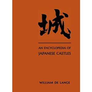 An Encyclopedia of Japanese Castles, Hardcover - William De Lange imagine