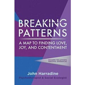 Breaking Patterns: A Map to Finding Love, Joy, and Contentment, Paperback - John Harradine imagine