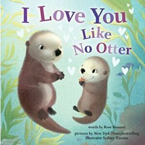 I Love You Like No Otter, Hardcover - Rose Rossner imagine