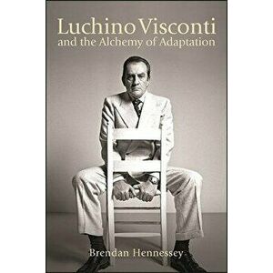 Luchino Visconti and the Alchemy of Adaptation, Paperback - Brendan Hennessey imagine