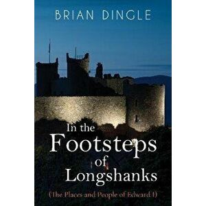 In the Footsteps of Longshanks. (The Places and People of Edward I), Paperback - Brian Dingle imagine