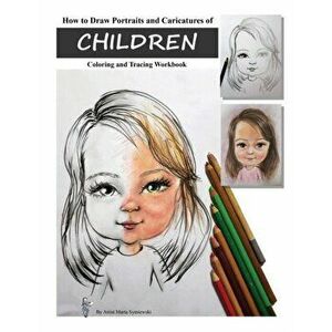 How to Draw Portraits and Caricatures of Children: Coloring and Tracing Workbook, Paperback - Marta T. Sytniewski imagine