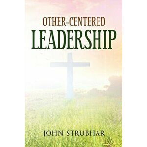 Other-Centered Leadership, Paperback - John Strubhar imagine