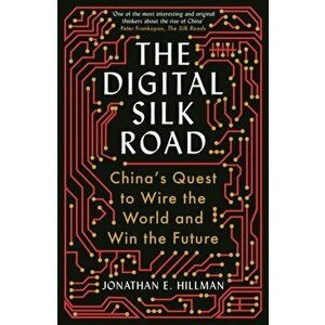 The Digital Silk Road. China's Quest to Wire the World and Win the Future, Main, Hardback - Jonathan E. Hillman imagine