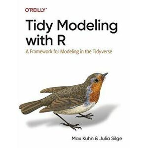 Tidy Modeling with R. A Framework for Modeling in the Tidyverse, Paperback - Julia Silge imagine