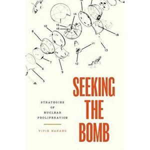 Seeking the Bomb: Strategies of Nuclear Proliferation, Paperback - Vipin Narang imagine