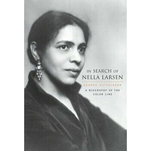 In Search of Nella Larsen: A Biography of the Color Line, Hardcover - George Hutchinson imagine