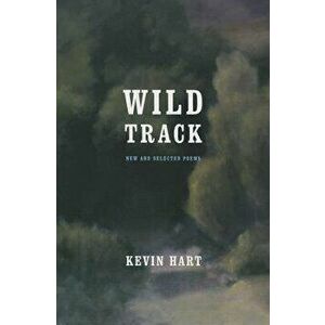 Wild Track: New and Selected Poems, Paperback - Kevin Hart imagine