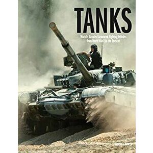 Tanks. World's Greatest Armoured Fighting Vehicles from World War I to the Present, Hardback - Michael E Haskew imagine