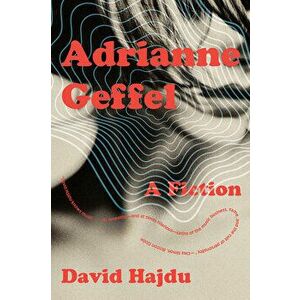 Adrianne Geffel: A Fiction, Paperback - David Hajdu imagine