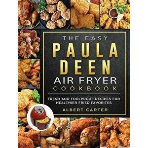 The Easy Paula Deen Air Fryer Cookbook: Fresh and Foolproof Recipes for Healthier Fried Favorites, Hardcover - Albert Carter imagine
