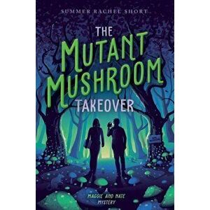The Mutant Mushroom Takeover, Paperback - Summer Rachel Short imagine