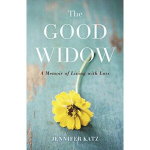The Good Widow: A Memoir of Living with Loss, Paperback - Jennifer Katz imagine