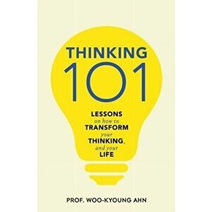 Thinking 101. Lessons on How To Transform Your Thinking and Your Life, Hardback - Woo-kyoung Ahn imagine