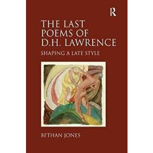 The Last Poems of D.H. Lawrence. Shaping a Late Style, Paperback - Bethan Jones imagine