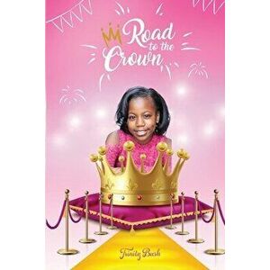 Road To The Crown: A Journey of Self-Love and Self-Confidence Through Pageantry, Paperback - Trinity Bush imagine