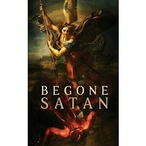 Begone Satan! AND Mary Crushes the Serpent: Two Books in One, Paperback - Carl Vogl imagine