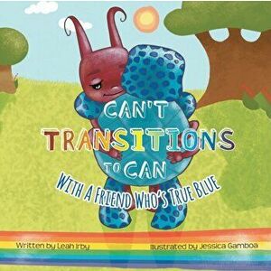 Can't Transitions To Can: With A Friend Who's True Blue, Paperback - Leah Irby imagine